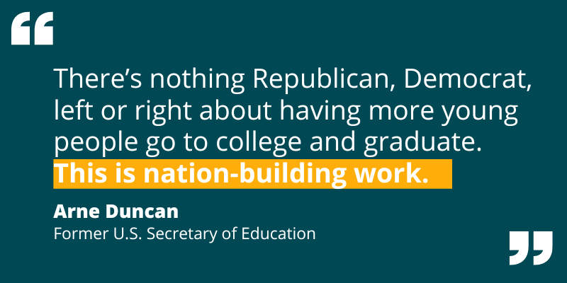 Quote by Arne Duncan re: how encouraging college attendance and graduation in the U.S. transcends partisan politics.