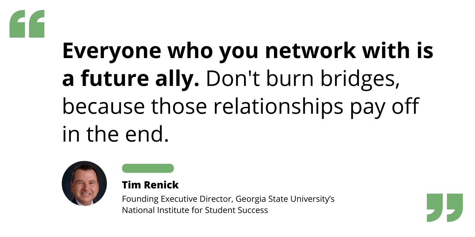 Quote by Tim Renick re: not burning bridges because every professional relationship pays off.