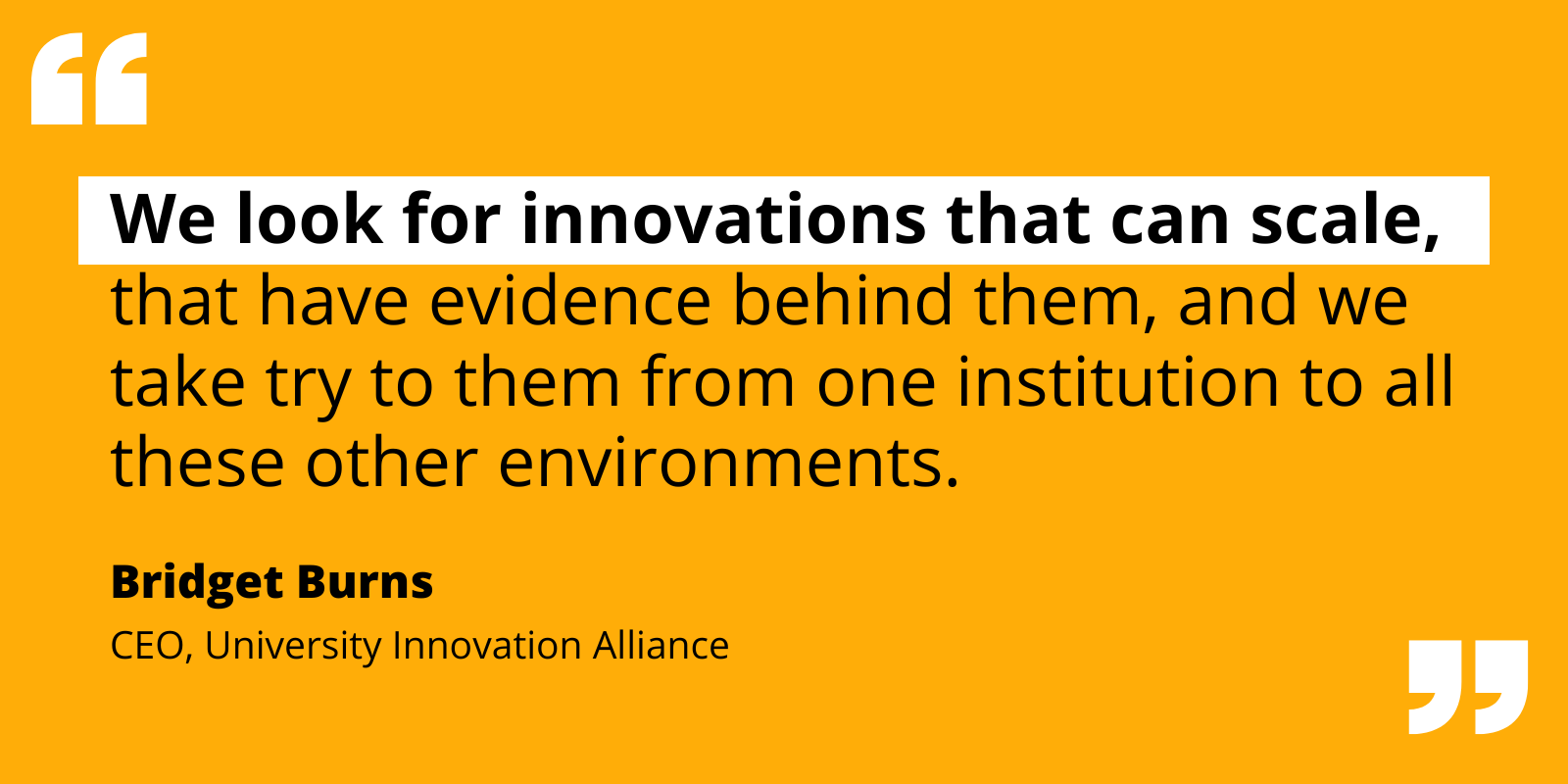 Quote: We look for innovations that can scale, that have evidence behind them, and we take try to them from one institution to all these other environments.