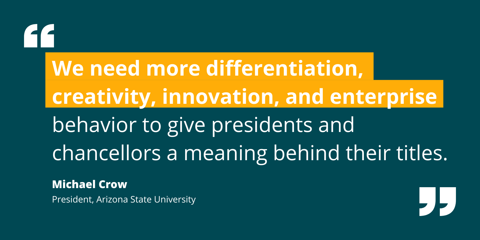 Quote by Michael Crow re higher ed leaders fitting their titles via more creativity, innovation, and enterprise behavior.
