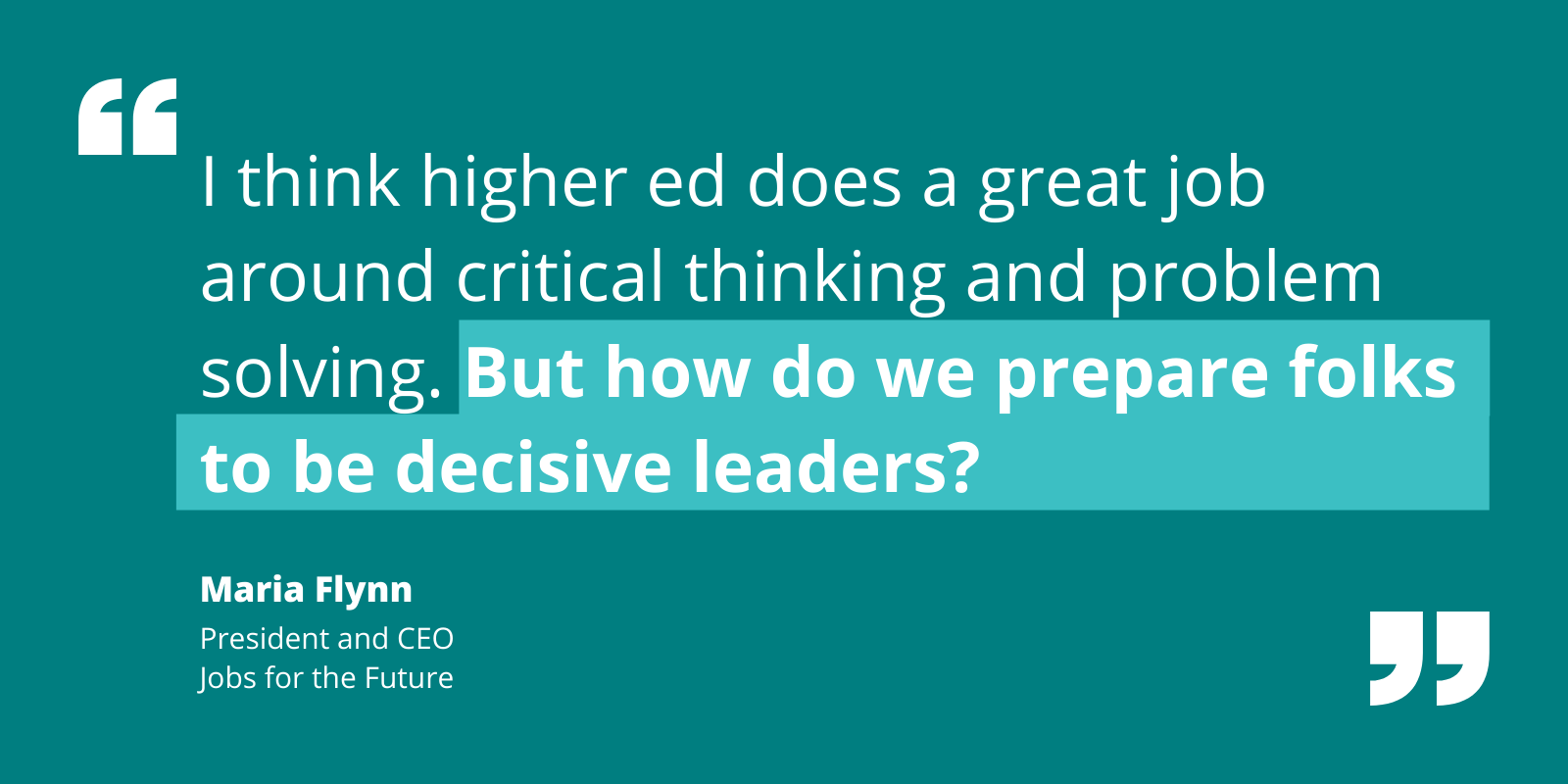 Quote by Maria Flynn re: whether critical thinking and problem solving prepare higher ed students to be decisive leaders.