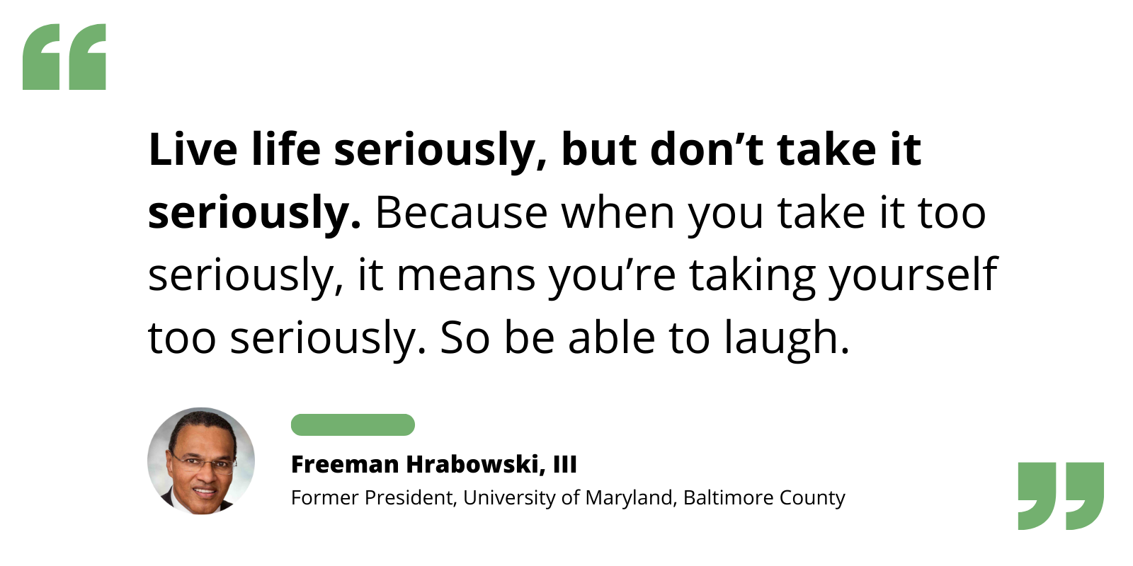 Quote by Freeman Hrabowski re: taking life seriously while still being able to laugh.