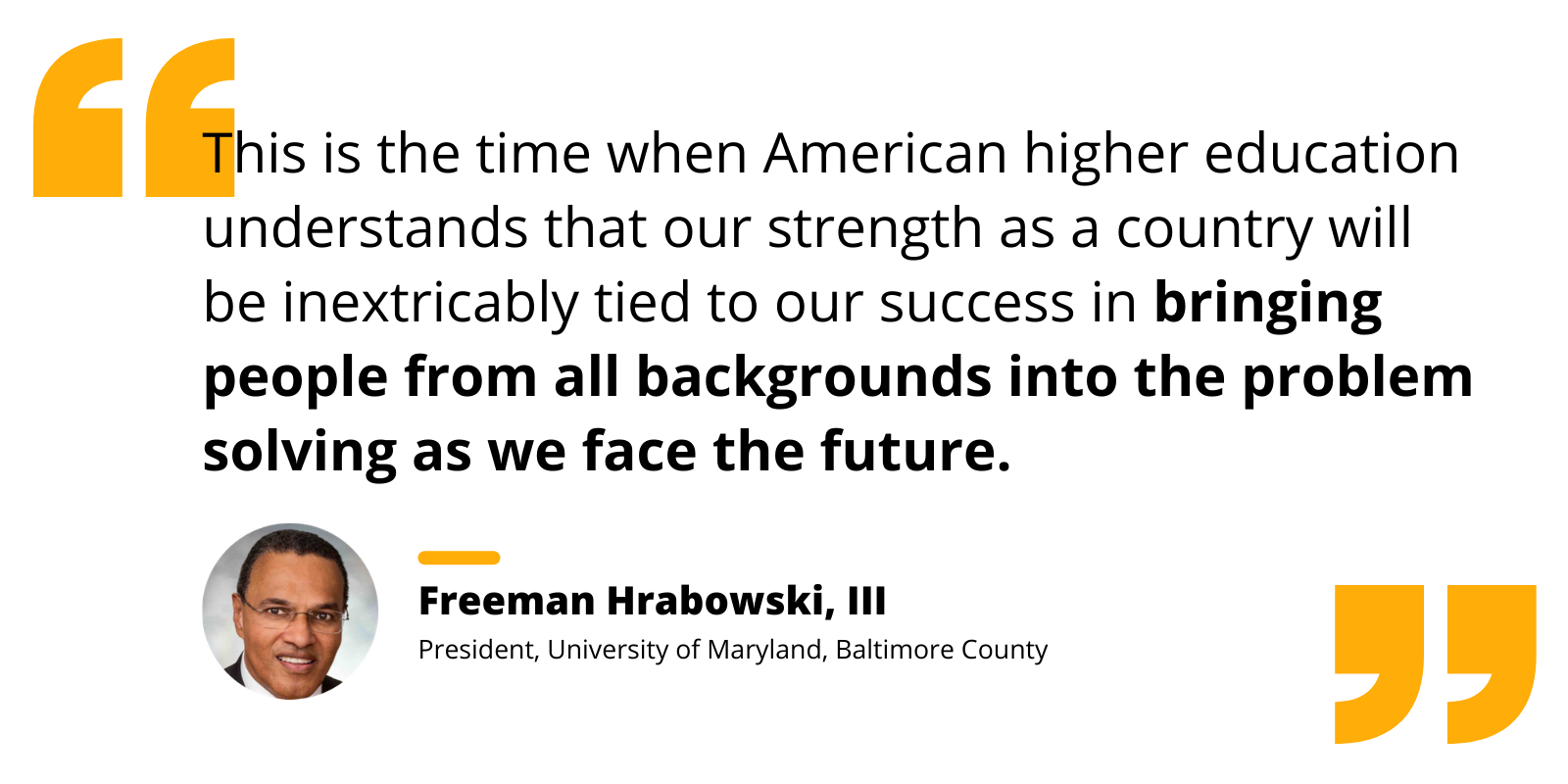 Quote by Freeman Hrabowski re: U.S. higher ed’s role in bringing people from all backgrounds into the problem solving process.