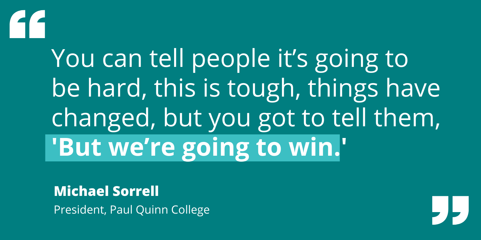 Quote by Michael Sorrell re: the need to acknowledge that times are hard while emphasizing, "But we’re going to win."