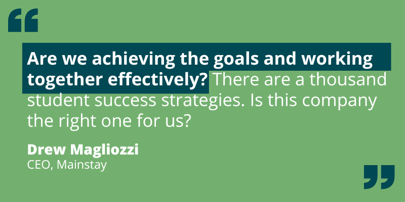 Quote by Drew Magliozzi re: determining if a tech partner is helping an institution achieve its goals and strategies.