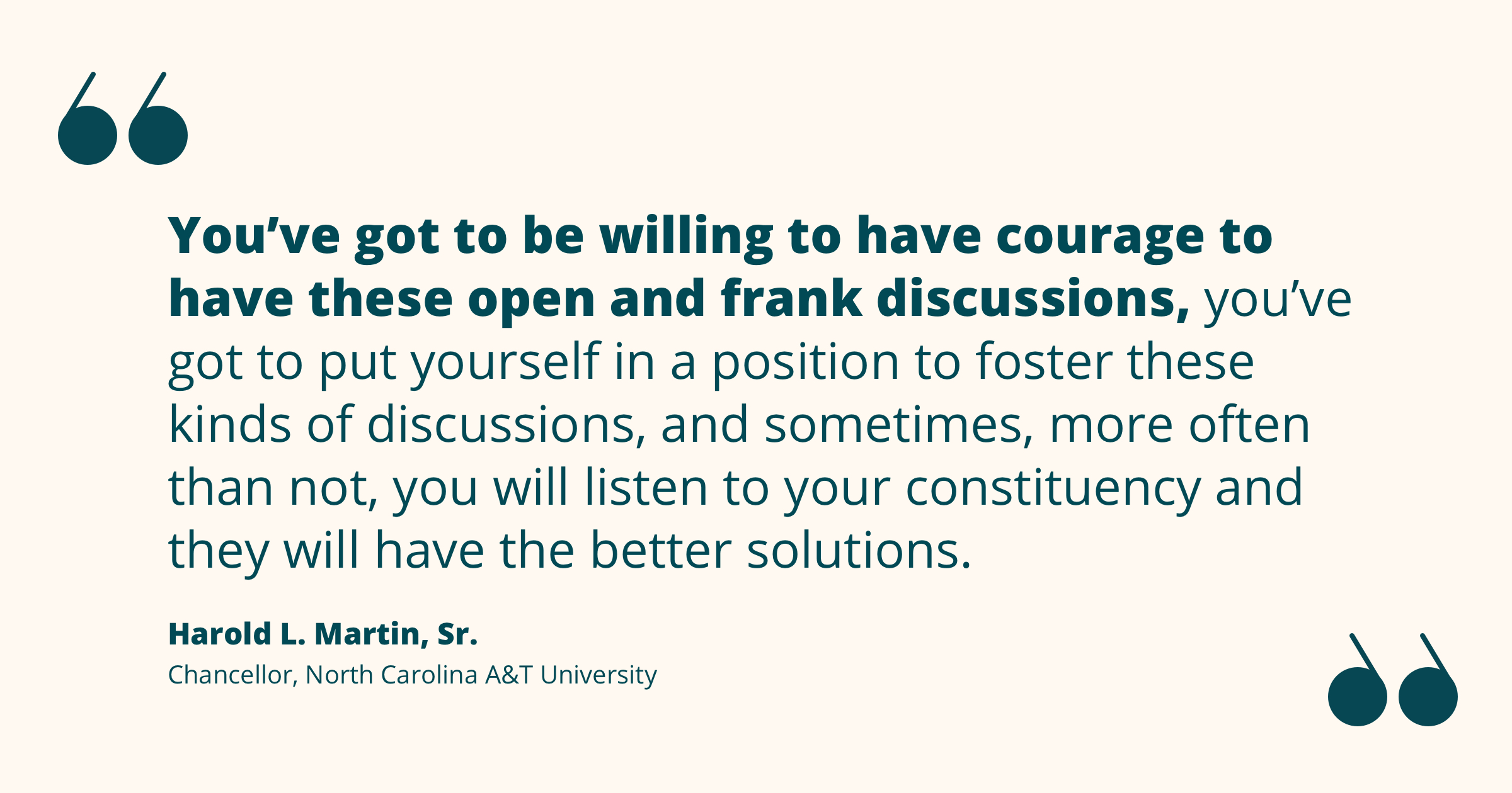 Quote from Harold Martin re: initiating open and frank discussions to share with and learn from your constituency, who often have the better solutions.