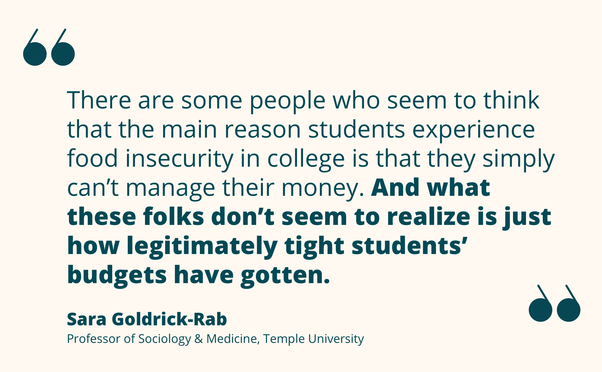 Quote from Sara Goldrick-Rab re: student food insecurity is about legitimately tight budgets, not bad money management.