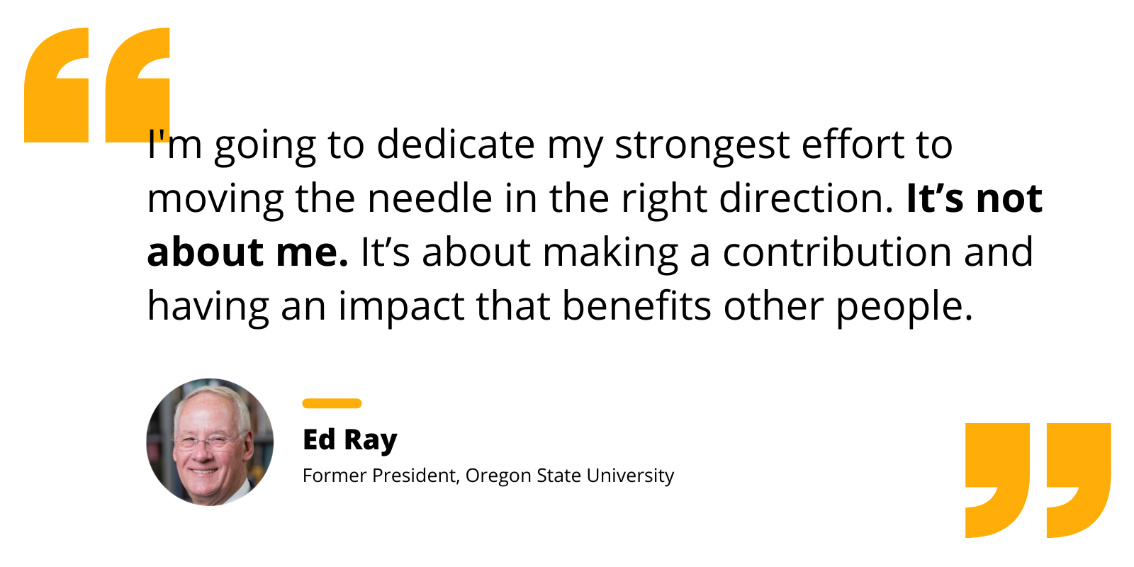 Quote by Ed Ray re: moving the needle in the right direction and making a contribution. "It's not about me."