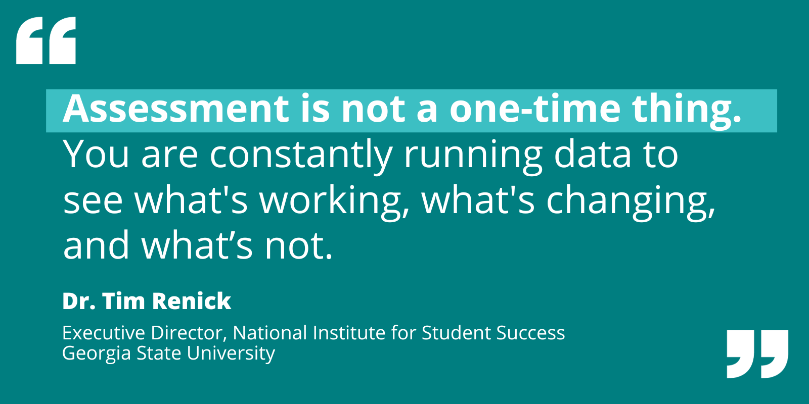 Quote by Tim Renick re: assessment as an ongoing process of observing data on what’s working and changing.