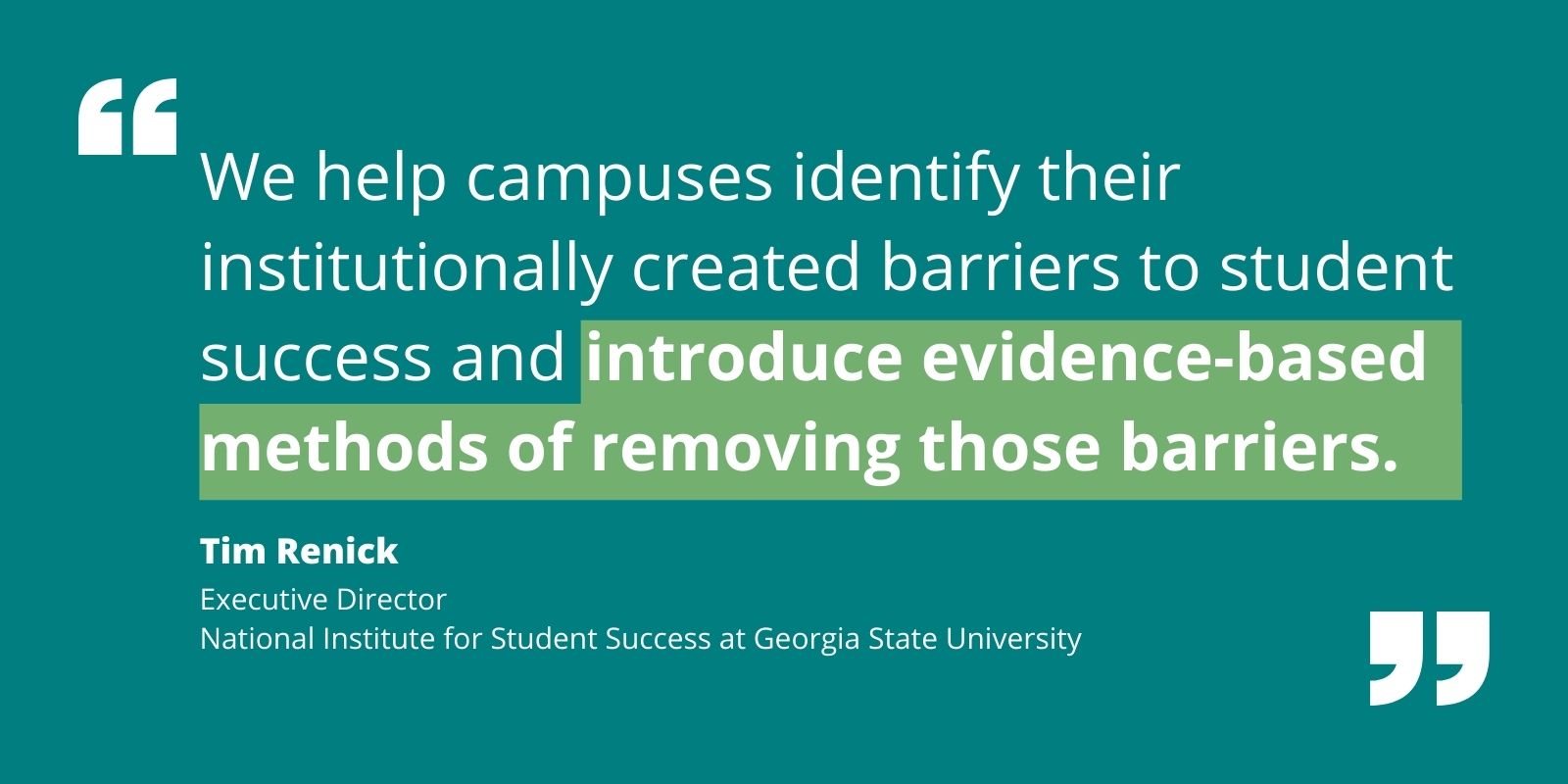 Quote by Tim Renick re helping campuses identify and remove institutionally created barriers to student success.