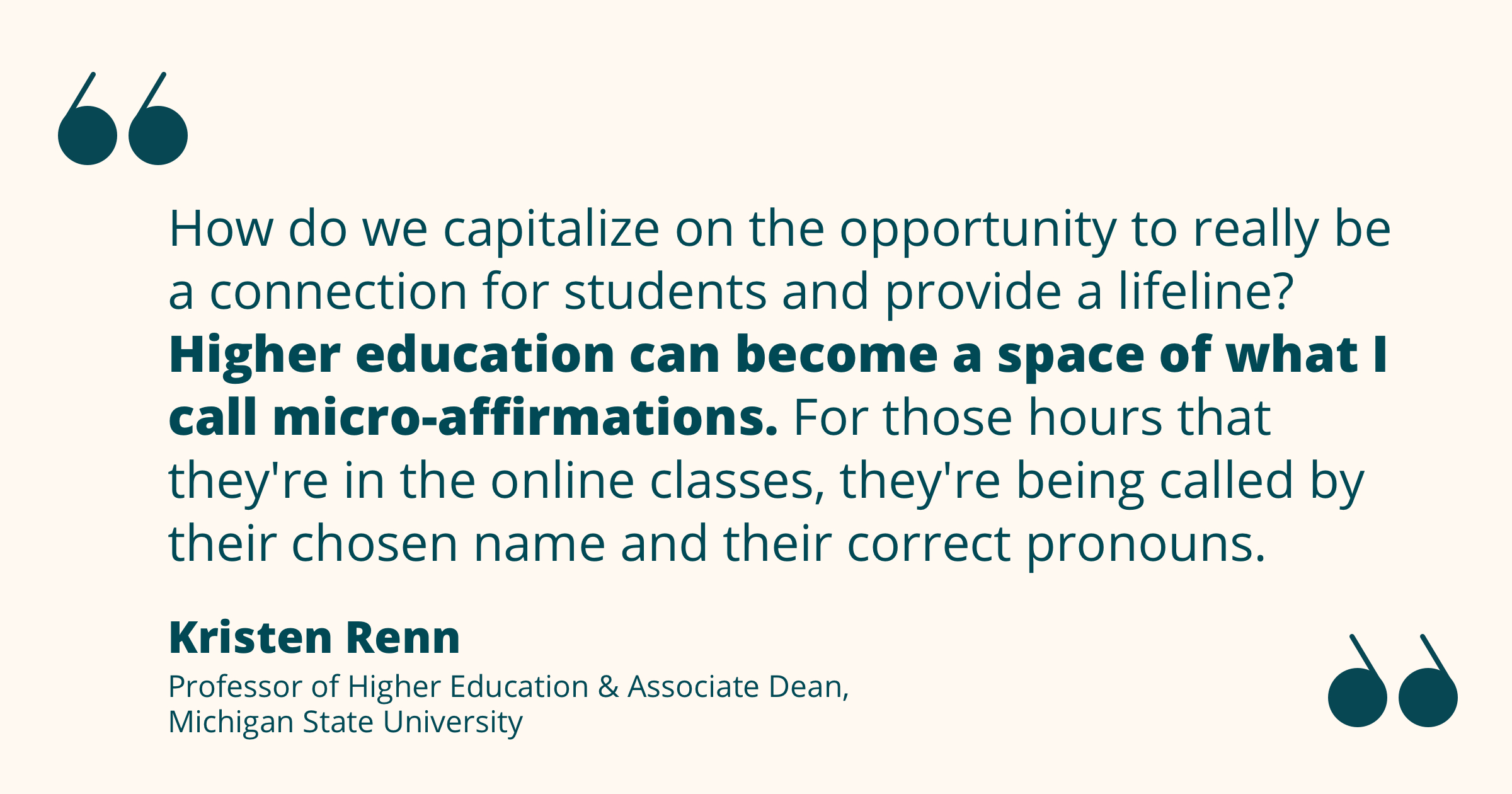 Quote from Kristen Renn re: micro-affirmations in online classes when faculty use students’ chosen name and correct pronouns.