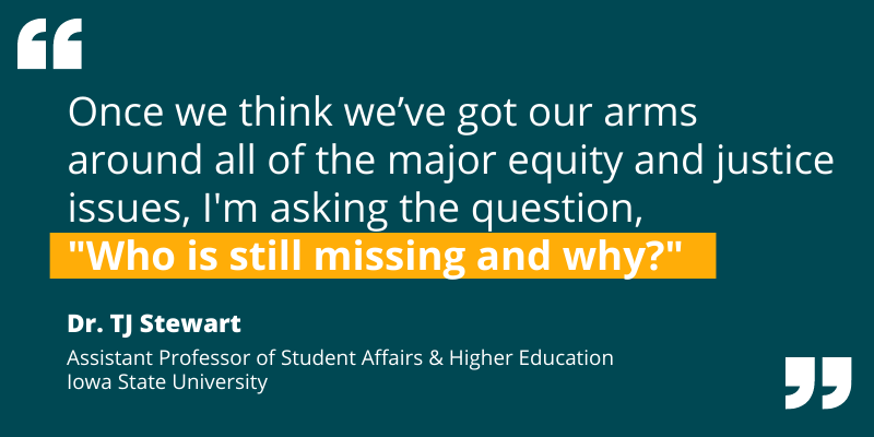 Quote by TJ Stewart re: "Who is still missing and why?" in conversations about all of the major equity and justice issues.