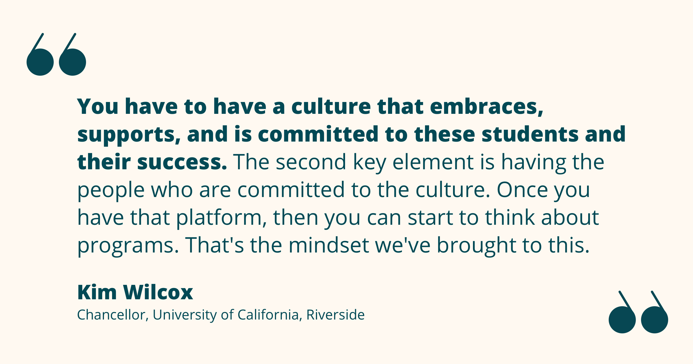 Quote by Kim Wilcox re: the need for supportive campus culture, and faculty and staff who are committed to the culture.