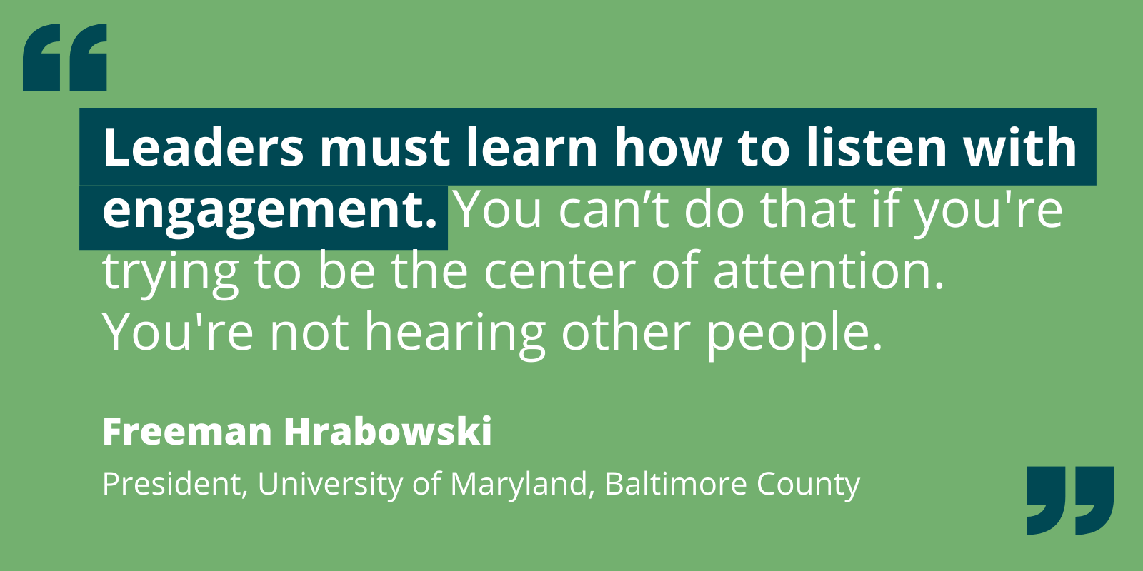 Quote by Freeman Hrabowski re: how leaders should listen with engagement instead of trying to be the center of attention.