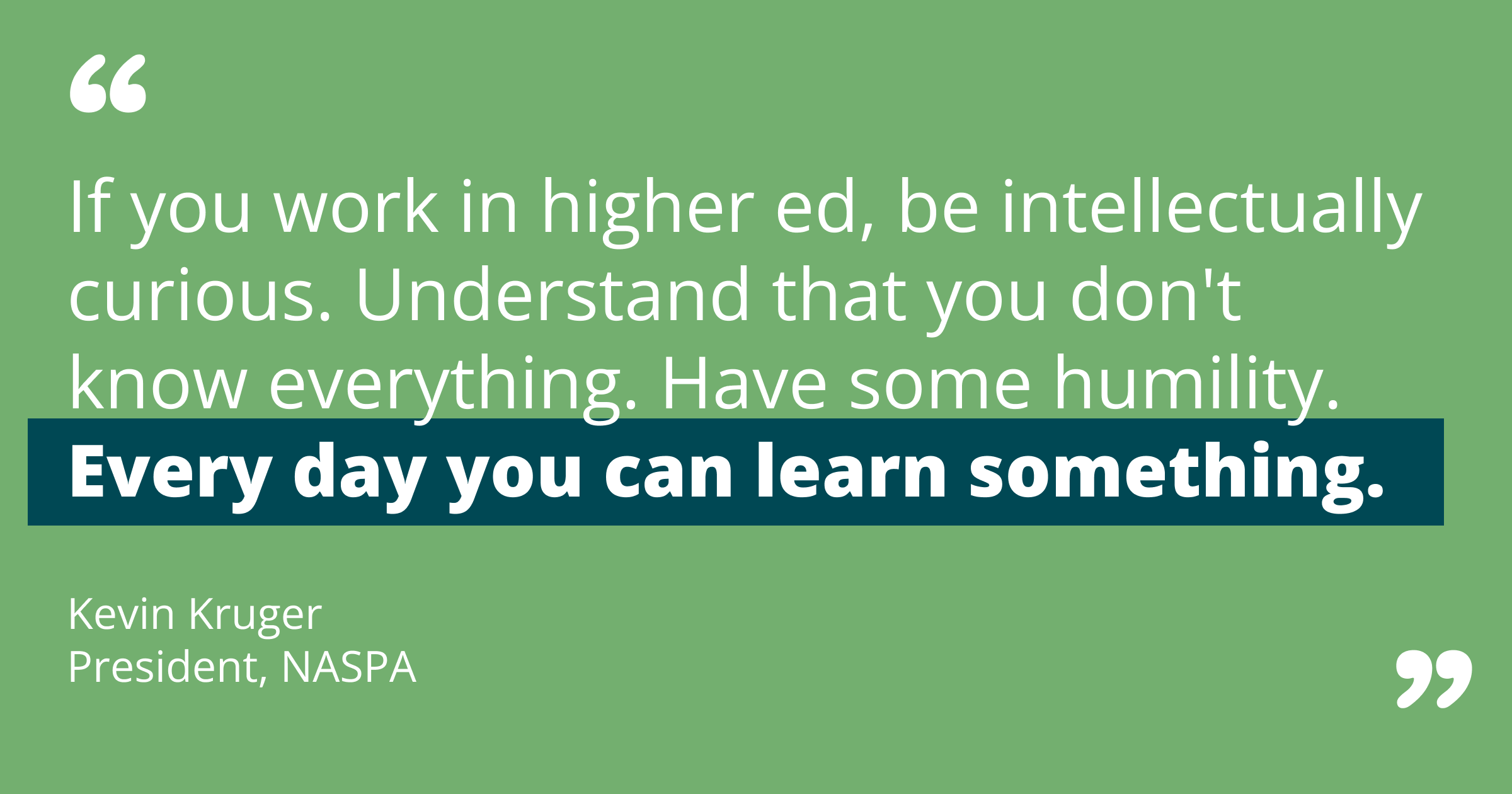 Kruger quote: If you work in higher ed, be intellectually curious. Understand that you don't know everything. Have some humility. Every day you can learn something.