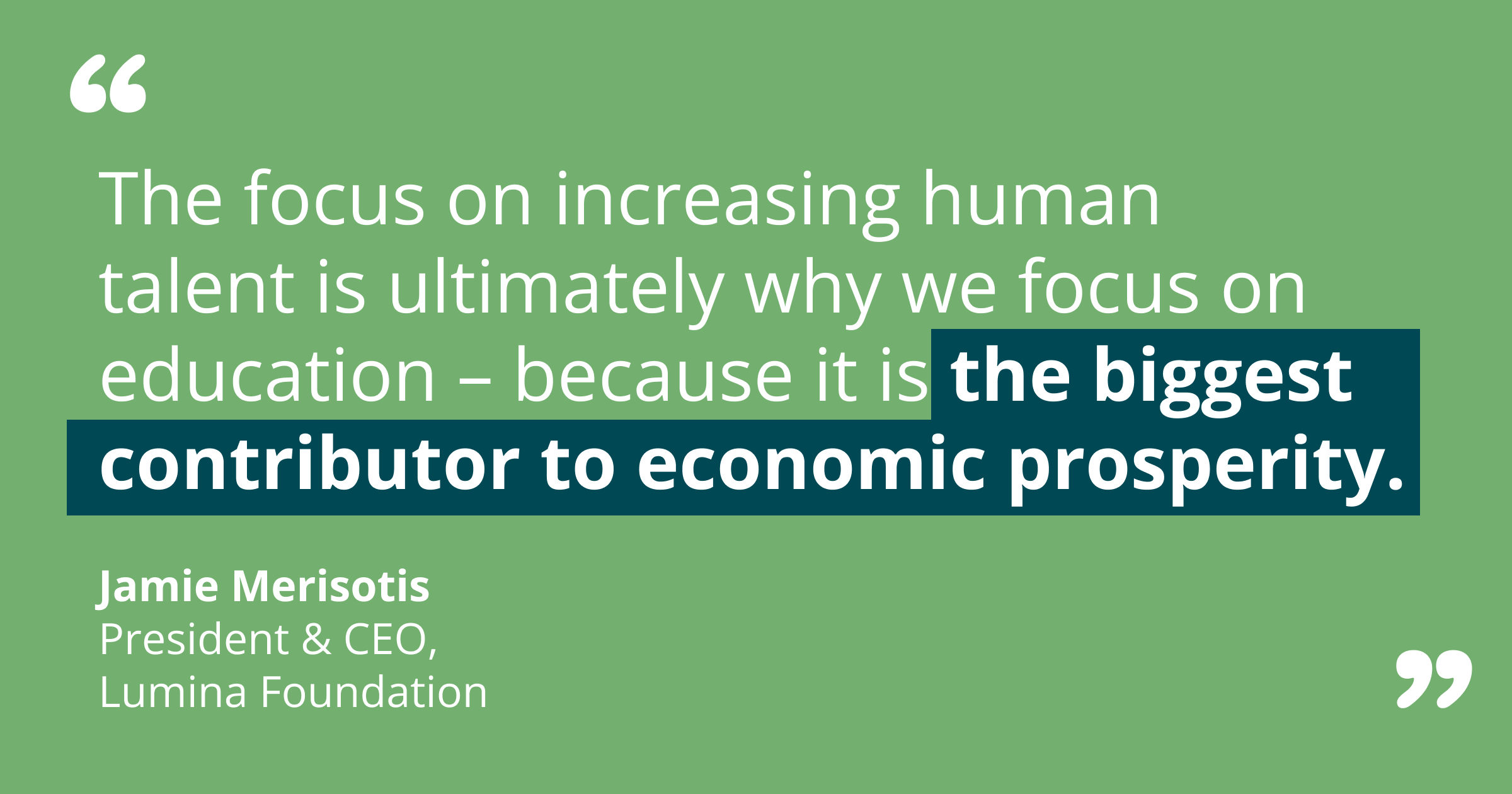 "The focus on increasing human talent is ultimately why we focus on education - because it is the biggest contributor to economic prosperity." Jamie Merisotis