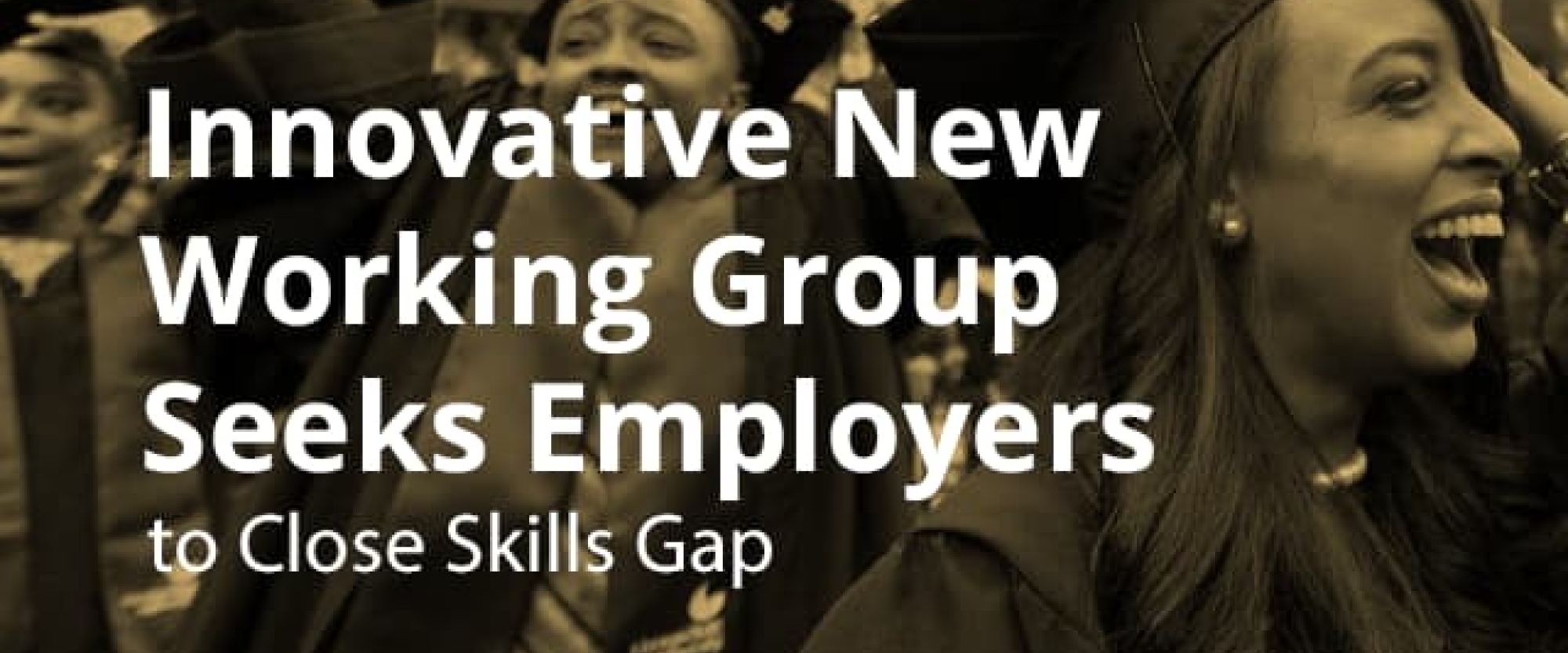 Innovative New Working Group Seeks Employers to Close Skills Gap