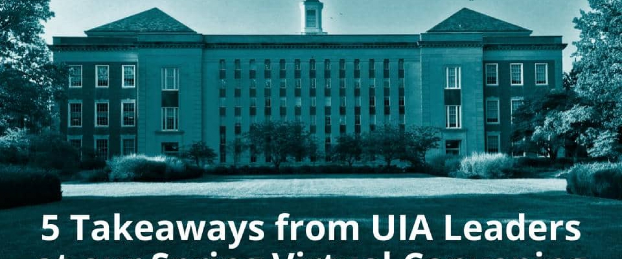 5 Takeaways from UIA Leaders at our Virtual Spring Convening