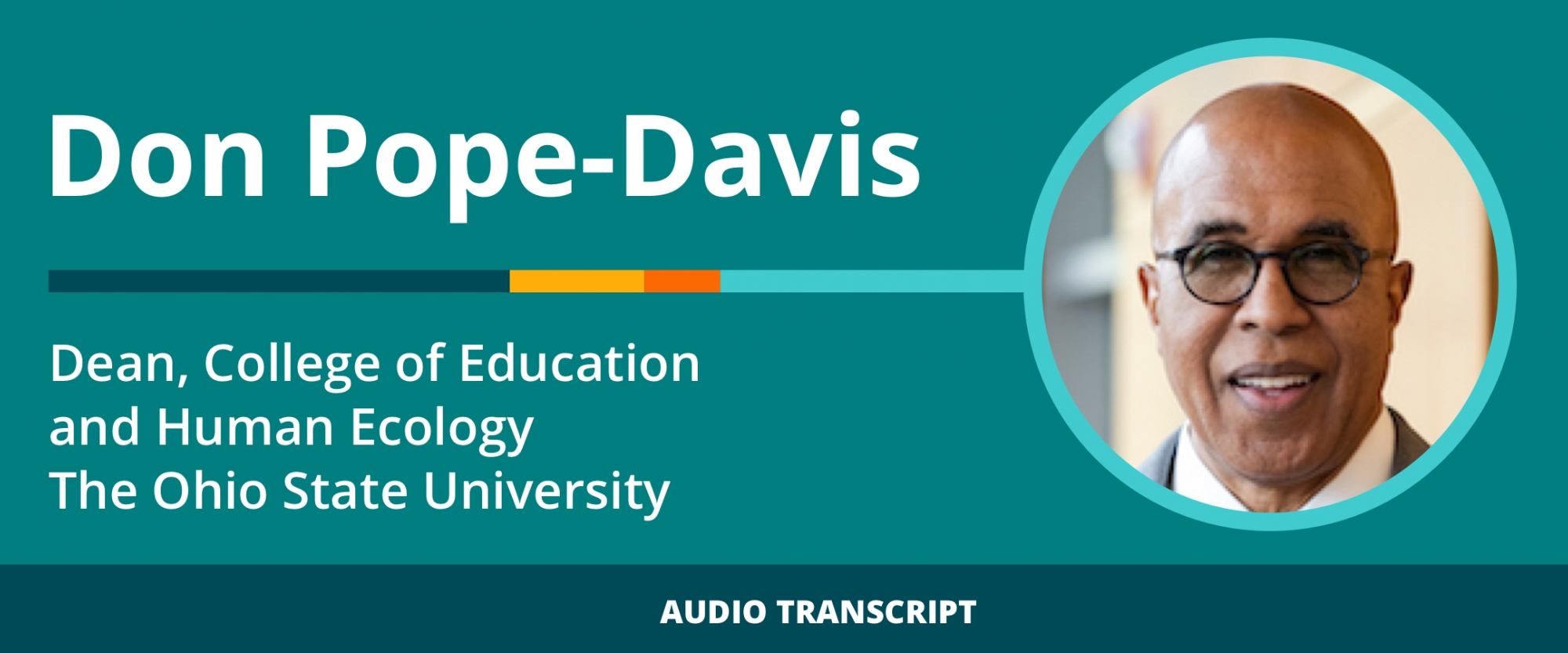 Scholarship to Practice 9/16/21: Transcript of Conversation With Don Pope-Davis, Dean, College of Education and Human Ecology, The Ohio State University