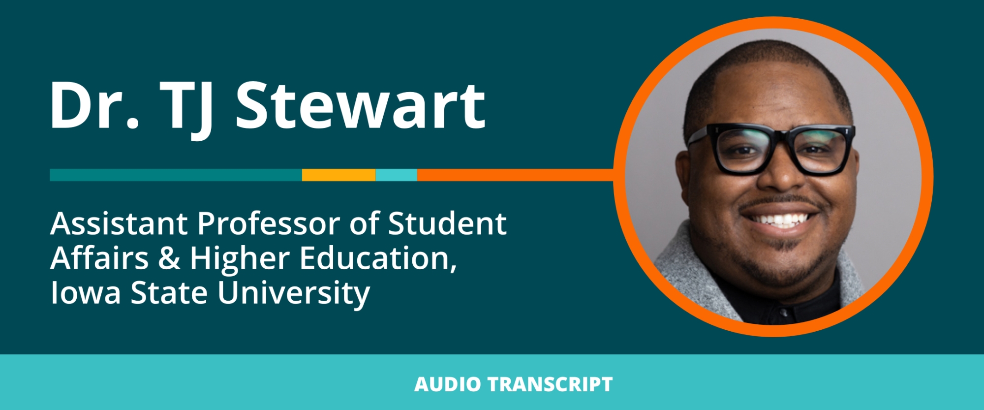 Scholarship to Practice 8/19/21: Transcript of Conversation With TJ Stewart, Assistant Professor of Student Affairs & Higher Education, Iowa State University