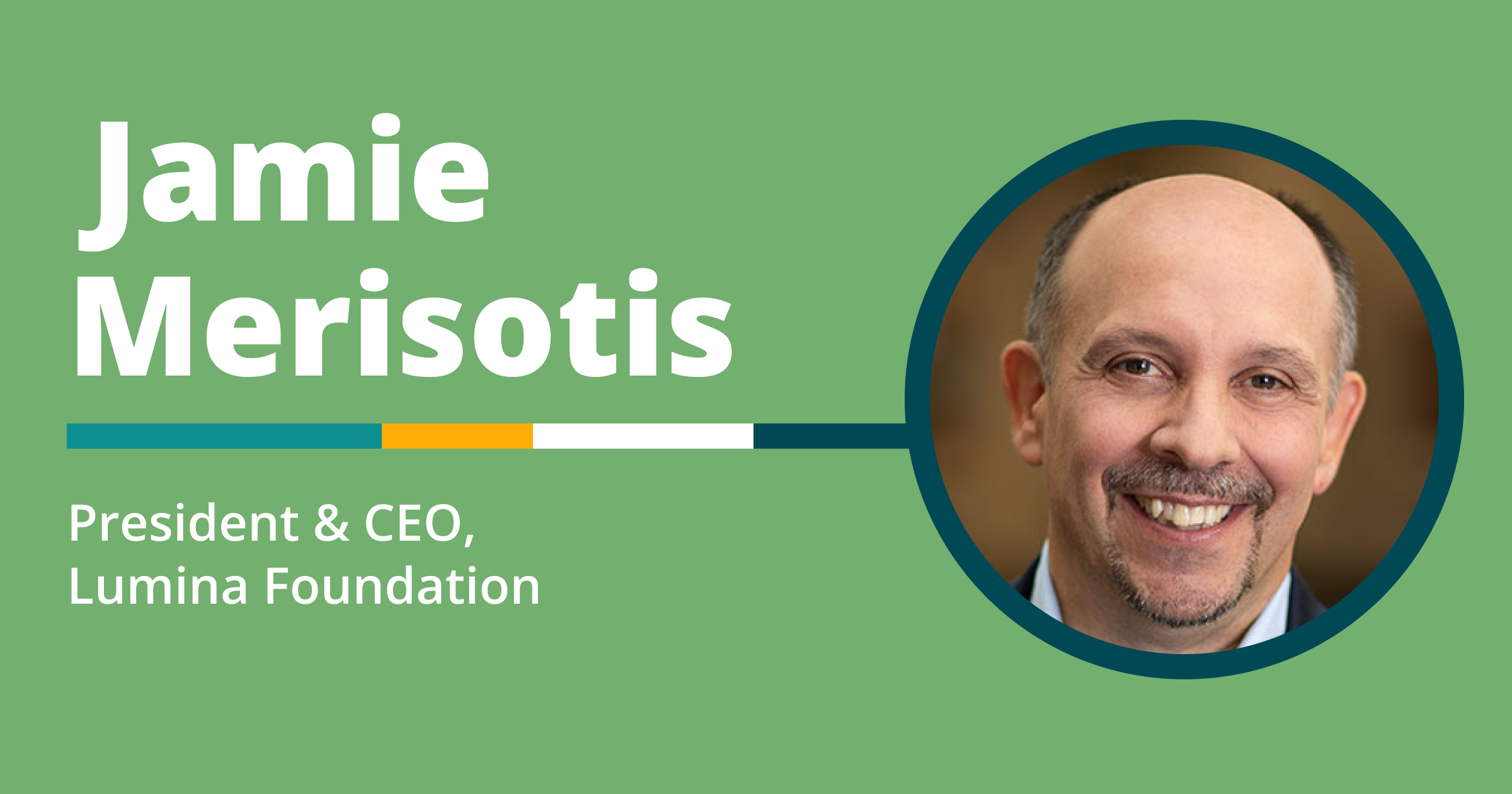 Jamie Merisotis President and CEO, Lumina Foundation